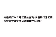 交通银行今日外汇牌价查询-交通银行外汇牌价查询今日价格交通银行外汇牌价