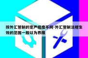 按外汇管制的宽严程度不同-外汇管制法规生效的范围一般以为界限