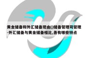 黄金储备和外汇储备现由()储备管理司管理-外汇储备与黄金储备相比,各有哪些特点