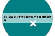 外汇可以用于支付亚马逊吗-外汇能直接消费吗