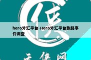 hero外汇平台-Hero外汇平台跑路事件调查