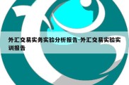 外汇交易实务实验分析报告-外汇交易实验实训报告