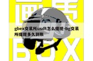 gbex交易所usdt怎么提现-bg交易所提现多久到账