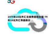 1979年10元外汇兑换券回收价值-79年10元外汇券最新价