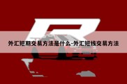 外汇短期交易方法是什么-外汇短线交易方法