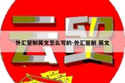 外汇管制英文怎么写的-外汇管制 英文