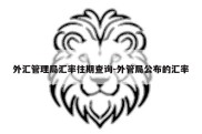 外汇管理局汇率往期查询-外管局公布的汇率