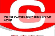 中国允许个人炒外汇吗知乎-国家允许个人炒外汇吗?