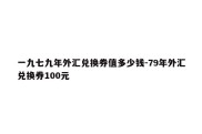 一九七九年外汇兑换券值多少钱-79年外汇兑换券100元