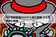 外汇管制新规2019个人结汇限额-个人外币结汇限额