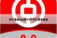 外汇看盘app哪个好-外汇看盘网站