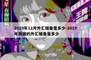 2019年12月外汇储备是多少-2019年我国的外汇储备是多少