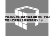 中国3万亿外汇储备包含美国国债吗-中国3万亿外汇储备包含美国国债吗为什么