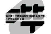 mt5外汇平台骗局报警钱能回来吗-mt5外汇交易软件介绍