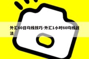 外汇60日均线技巧-外汇1小时60均线战法