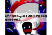 外汇行情软件app哪个好用-外汇行情软件app哪个好用点