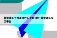 黄金外汇十大正规外汇平台排行-黄金外汇交流平台