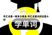 外汇点差一般多少美金-外汇点差大好还是小好