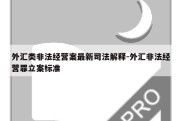 外汇类非法经营案最新司法解释-外汇非法经营罪立案标准