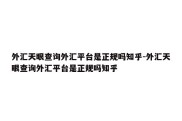 外汇天眼查询外汇平台是正规吗知乎-外汇天眼查询外汇平台是正规吗知乎