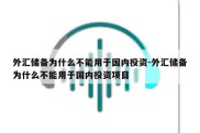 外汇储备为什么不能用于国内投资-外汇储备为什么不能用于国内投资项目