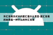 外汇交易方式中的套汇是什么意思-套汇交易的本质是一种什么的外汇交易