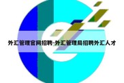 外汇管理官网招聘-外汇管理局招聘外汇人才