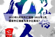 2023年1月份外汇储备-2021年1月国家外汇储备为多少亿美元?