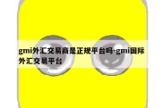 gmi外汇交易商是正规平台吗-gmi国际外汇交易平台