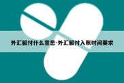 外汇解付什么意思-外汇解付入账时间要求