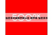 加密货币被俄罗斯认定-俄罗斯 加密货币