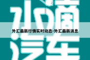 外汇最新行情实时动态-外汇最新消息