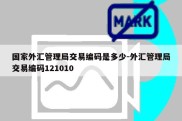 国家外汇管理局交易编码是多少-外汇管理局交易编码121010