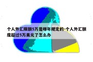 个人外汇限额5万是哪年规定的-个人外汇额度超过5万美元了怎么办