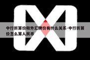 中行折算价和外汇牌价有什么关系-中行折算价怎么算人民币