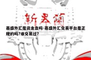 嘉盛外汇是资金盘吗-嘉盛外汇交易平台是正规的吗?谁交易过?