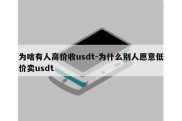 为啥有人高价收usdt-为什么别人愿意低价卖usdt