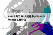 1979年外汇券5元能值多少钱-1979年5元外汇券价格