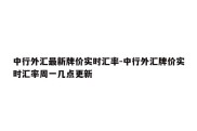 中行外汇最新牌价实时汇率-中行外汇牌价实时汇率周一几点更新