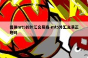 提供mt5的外汇交易商-mt5外汇交易正规吗