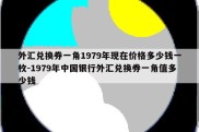 外汇兑换券一角1979年现在价格多少钱一枚-1979年中国银行外汇兑换券一角值多少钱