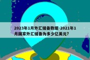 2023年1月外汇储备数据-2021年1月国家外汇储备为多少亿美元?