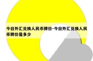 今日外汇兑换人民币牌价-今日外汇兑换人民币牌价是多少