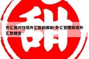 外汇局对往境外汇款的限制-外汇管理局境外汇款规定