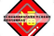 外汇稳定盈利绝密技巧有哪些-外汇稳定盈利绝密技巧有哪些内容