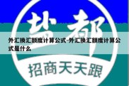 外汇换汇额度计算公式-外汇换汇额度计算公式是什么