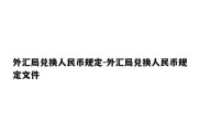 外汇局兑换人民币规定-外汇局兑换人民币规定文件