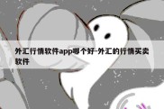 外汇行情软件app哪个好-外汇的行情买卖软件