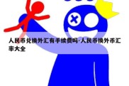 人民币兑换外汇有手续费吗-人民币换外币汇率大全