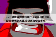 usdt搬砖收到黑钱银行卡被冻结犯法吗-卖usdt收到黑钱,会返还给受害者吗?